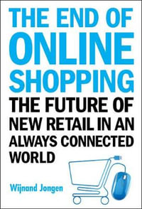 The End of Online Shopping : The Future Of New Retail In An Always Connected World - Wijnand Jongen