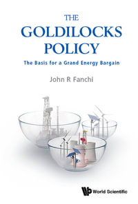 Goldilocks Policy, The : The Basis For A Grand Energy Bargain - John R Fanchi