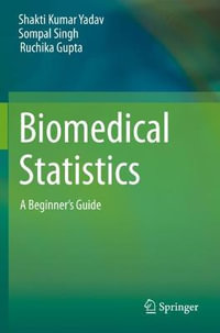 Biomedical Statistics : A Beginner's Guide - Shakti Kumar Yadav