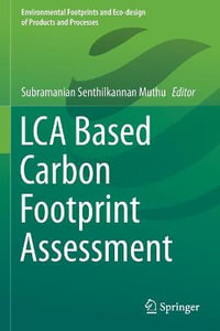 LCA Based Carbon Footprint Assessment : Environmental Footprints and Eco-design of Products and Processes - Subramanian Senthilkannan Muthu