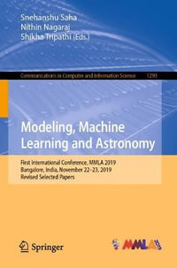 Modeling, Machine Learning and Astronomy : First International Conference, MMLA 2019, Bangalore, India, November 22-23, 2019, Revised Selected Papers - Snehanshu Saha