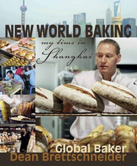 New World Baking : My Time in Shanghai - Dean Brettschneider