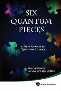 Six Quantum Pieces : A First Course In Quantum Physics - Lynn Chua &. Shi Yang Valerio Scarani