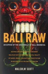 Bali Raw : An Expose of the Underbelly of Bali, Indonesia - Malcolm Scott