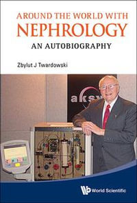 AROUND THE WORLD WITH NEPHROLOGY : An Autobiography - Zbylut J Twardowski