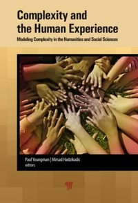 Complexity and the Human Experience : Modeling Complexity in the Humanities and Social Sciences - Paul A. Youngman