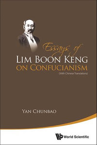 Essays Of Lim Boon Keng On Confucianism (With Chinese Translations) : (With Chinese Translations) - Chunbao Yan