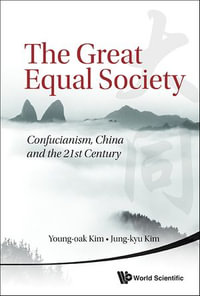 GREAT EQUAL SOCIETY, THE : Confucianism, China and the 21st Century - Young-oak Kim