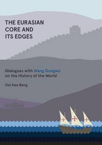 The Eurasian Core and Its Edges : Dialogues with Wang Gungwu on the History of the World - Ooi Kee Beng