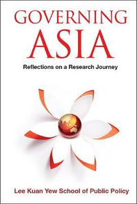 Governing Asia : Reflections On A Research Journey - . Lee Kuan Yew School Of Public Policy