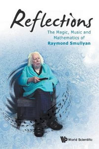 REFLECTIONS : THE MAGIC, MUSIC & MATH OF RAYMOND SMULLYAN - RAYMOND SMULLYAN