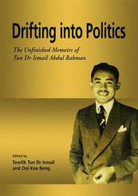 Drifting into Politics : The Unfinished Memoirs of Tun Dr Ismail Abdul Rahman - Tawfik Ismail