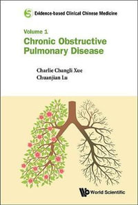 Evidence-Based Clinical Chinese Medicine - Volume 1 : Chronic Obstructive Pulmonary Disease - Charlie Changli Xue