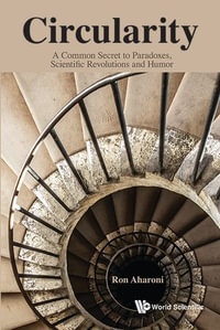 CIRCULARITY: COMMON SECRET TO PARADOX, SCI REVOLUTIO & HUMOR : A Common Secret to Paradoxes, Scientific Revolutions and Humor - Ron Aharoni