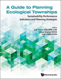 Guide to Planning Ecological Townships, A : Sustainability Performance Indicators and Planning Strategies - Lai Choo Malone-Lee