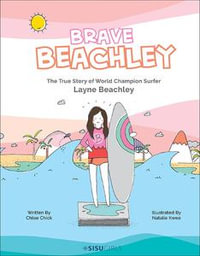 BRAVE BEACHLEY : The True Story of World Champion Surfer Layne Beachley - Chloe Chick