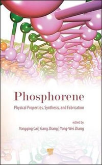 Phosphorene : Physical Properties, Synthesis, and Fabrication - Yongqing Cai