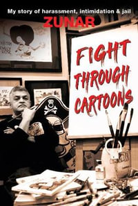 Fight Through Cartoons : My Story of Harassment, Intimidation & Jail - Zunar