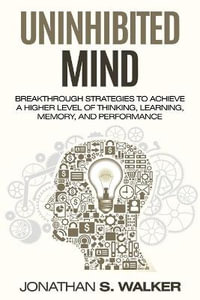 Improve Your Memory - Unlimited Memory : Breakthrough Strategies to Achieve a Higher Level of Thinking, Learning, Memory, and Performance - Jonathan S. Walker