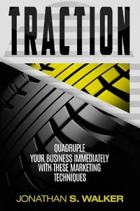 Traction - Business Plan and Business Strategy : Quadruple Your Business Immediately With These Marketing Techniques - Jonathan S. Walker