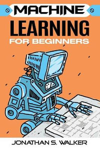 Machine Learning For Beginners - Jonathan S. Walker