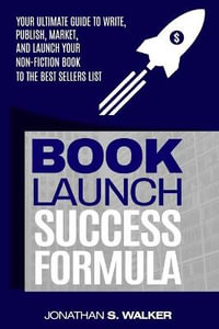 Book Launch Success Formula : Sell Like Crazy (Sales and Marketing) - JONATHAN S. WALKER