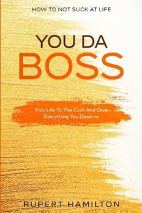 How To Not Suck At Life : You Da Boss!! Kick Life To The Curb And Own Everything You Deserve - Isaac Green