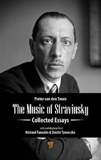 The Music of Stravinsky : Collected Essays - Pieter C. van den Toorn