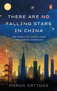 There are No Falling Stars in China and Other Life Lessons from a recovering Journalist : And Other Life Lessons from a Recovering Journalist - Marga Ortigas