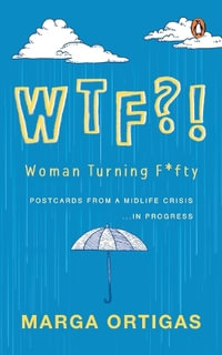 WTF - WOMAN TURNING FIFTY : POSTCARDS FROM A MIDLIFE 'CRISIS' IN PROGRESS - Marga Ortigas