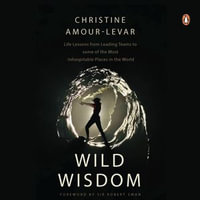 Wild Wisdom : Life Lessons from Leading Teams to Some of the Most Inhospitable Places in the World - Christine Amour-Levar