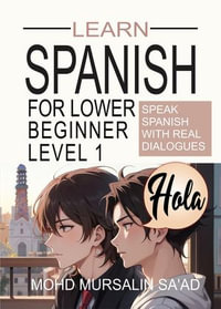 Learn Spanish for Lower Beginner Level 1: Speak Spanish with real dialogues : Spanish for Lower Beginner, #1 - Mohd Mursalin Sa'ad