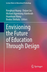 Envisioning the Future of Education Through Design : Lecture Notes in Educational Technology - Ronghuai Huang