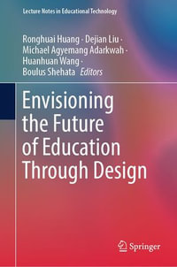 Envisioning the Future of Education Through Design : Lecture Notes in Educational Technology - Ronghuai Huang
