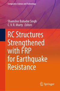 RC Structures Strengthened with FRP for Earthquake Resistance : Composites Science and Technology - Shamsher Bahadur Singh