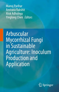 Arbuscular Mycorrhizal Fungi in Sustainable Agriculture : Inoculum Production and Application - Manoj Parihar