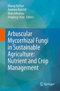 Arbuscular Mycorrhizal Fungi in Sustainable Agriculture : Nutrient and Crop Management - Manoj Parihar