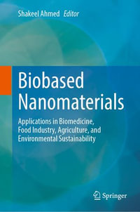 Biobased Nanomaterials : Applications in Biomedicine, Food Industry, Agriculture, and Environmental Sustainability - Shakeel Ahmed