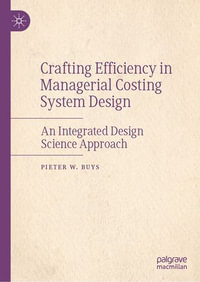 Crafting Efficiency in Managerial Costing System Design : An Integrated Design Science Approach - Pieter W. Buys