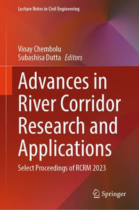 Advances in River Corridor Research and Applications : Select Proceedings of RCRM 2023 - Vinay Chembolu