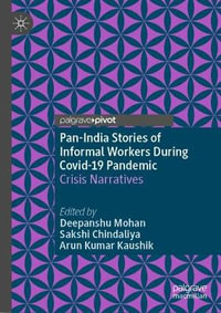 Pan-India Stories of Informal Workers During Covid-19 Pandemic : Crisis Narratives - Deepanshu Mohan