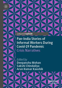 Pan-India Stories of Informal Workers During Covid-19 Pandemic : Crisis Narratives - Deepanshu Mohan