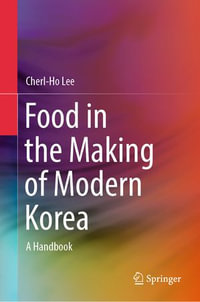 Food in the Making of Modern Korea : A Handbook - Cherl-Ho Lee