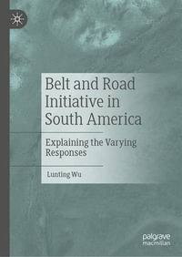 Belt and Road Initiative in South America : Explaining the Varying Responses - Lunting Wu