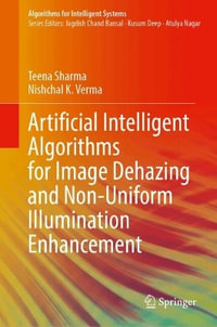 Artificial Intelligent Algorithms for Image Dehazing and Non-Uniform Illumination Enhancement : Algorithms for Intelligent Systems - Teena Sharma