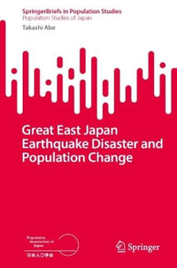 The Great East Japan Earthquake Disaster and Population Changes : A Population Geography of the Tohoku Region, Japan - Takashi Abe