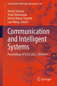 Communication and Intelligent Systems : Proceedings of ICCIS 2023, Volume 1 - Harish Sharma