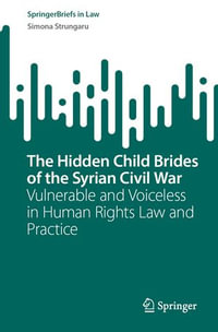 The Hidden Child Brides of the Syrian Civil War : Vulnerable and Voiceless in Human Rights Law and Practice - Simona Strungaru