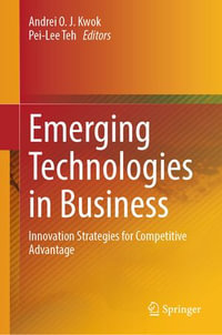 Emerging Technologies in Business : Innovation Strategies for Competitive Advantage - Andrei O. J. Kwok