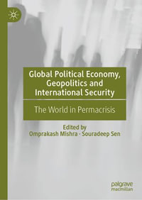 Global Political Economy, Geopolitics and International Security : The World in Permacrisis - Omprakash Mishra